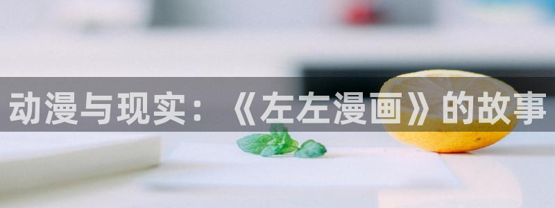 香蕉文化漫画小说下载：动漫与现实：《左左漫画》的故事