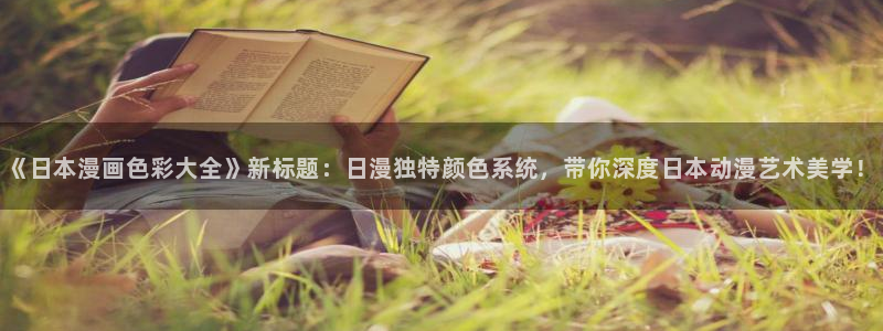 香蕉漫画无删减：《日本漫画色彩大全》新标题：日漫独特颜色系统，带你深度日本动漫艺术美学！