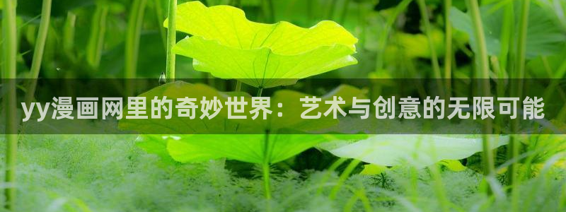香蕉漫画在线阅读漫画：yy漫画网里的奇妙世界：艺术与创意的无限可能